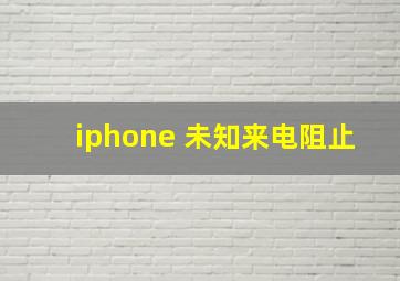 iphone 未知来电阻止